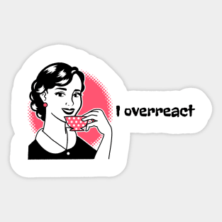 I Overreact Sticker